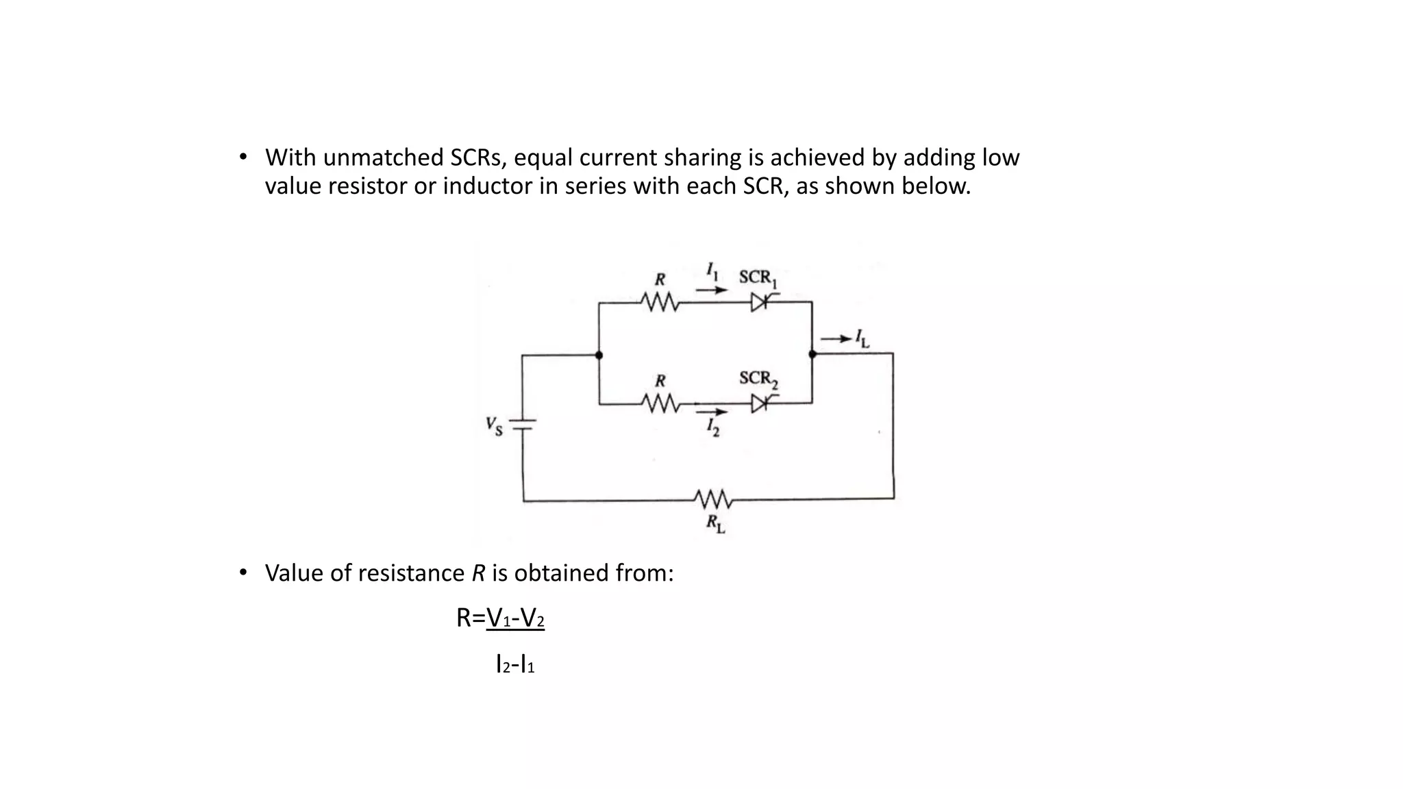 • With unmatched SCRs, equal current sharing is achieved by adding low
value resistor or inductor in series with each SCR, as shown below.
• Value of resistance R is obtained from:
R=V1-V2
I2-I1
34
 