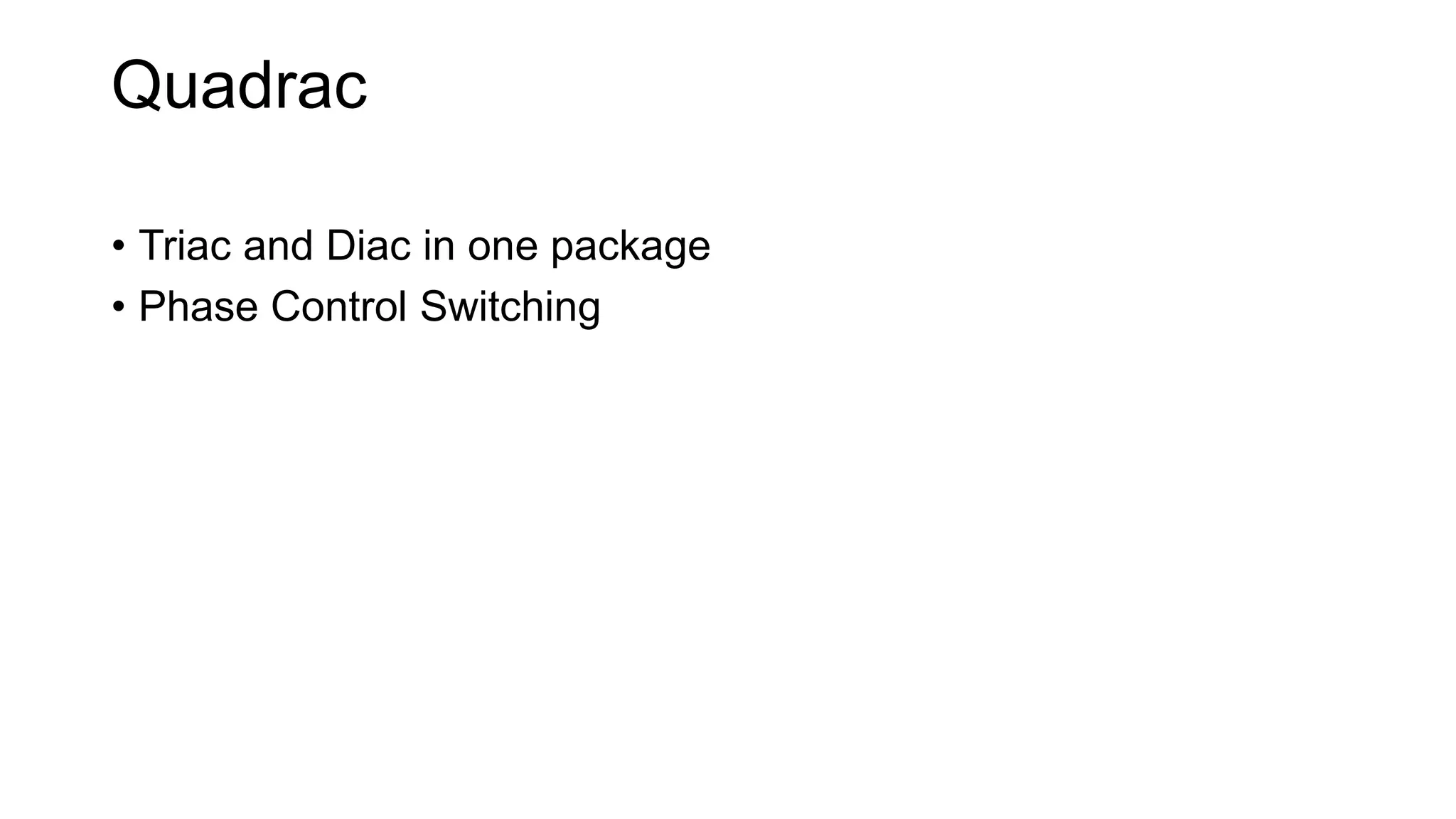 Quadrac
• Triac and Diac in one package
• Phase Control Switching
 