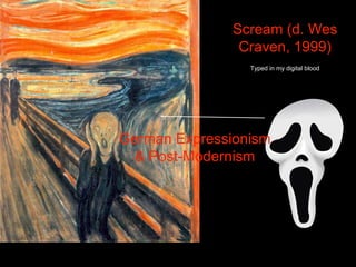 Scream (d. Wes
Craven, 1999)
Typed in my digital blood
German Expressionism
& Post-Modernism
 