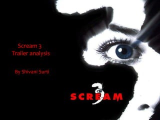 Scream 3
Trailer analysis

 By Shivani Surti
 