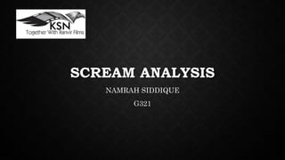 SCREAM ANALYSIS 
NAMRAH SIDDIQUE 
G321 
 