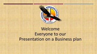 Welcome
Everyone to our
Presentation on a Business plan
 