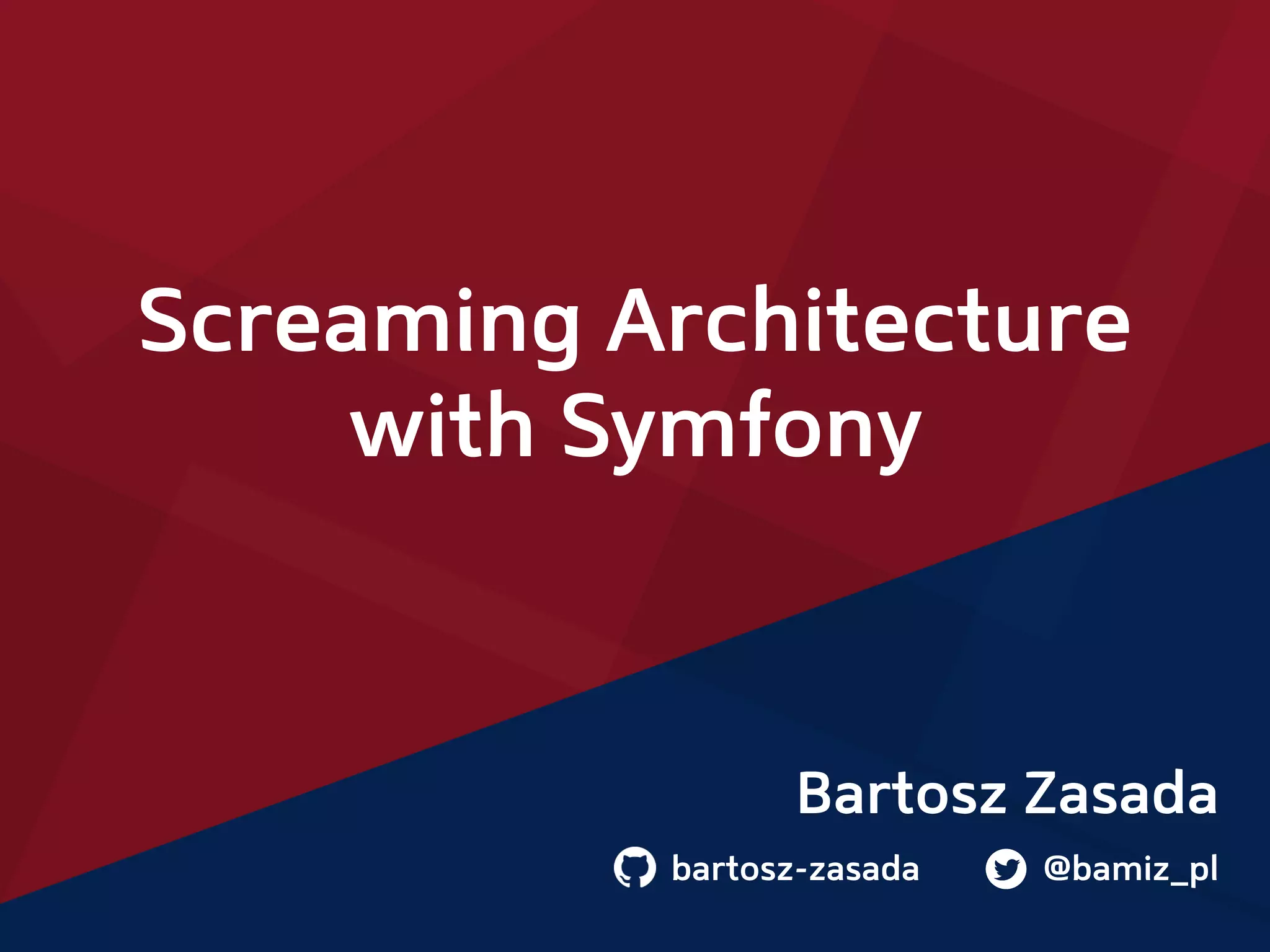 Bartosz Zasada
bartosz-zasada @bamiz_pl
Screaming Architecture
with Symfony