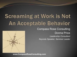 Compass Rose Consulting
                                Donna Price
                                Leadership Consultant
                      Keynote Speaker, Seminar Leader




www.CompassRoseConsulting.com
 