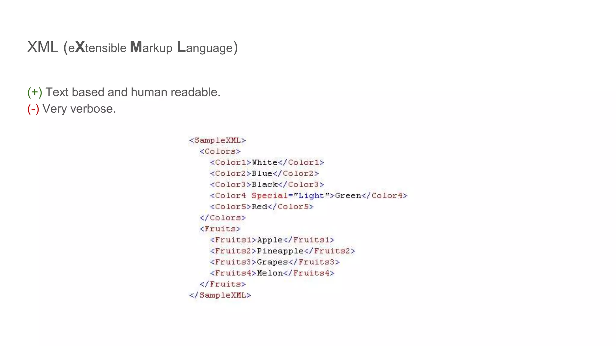 XML (eXtensible Markup Language)
(+) Text based and human readable.
(-) Very verbose.
 