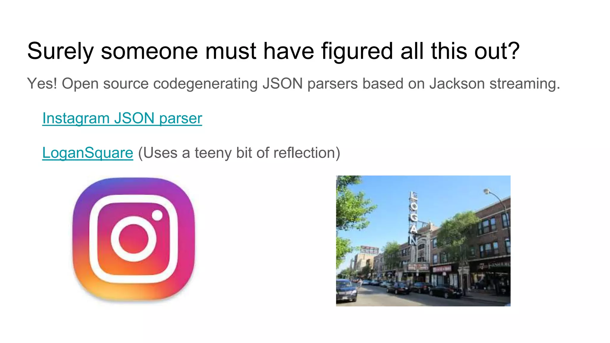 Surely someone must have figured all this out?
Yes! Open source codegenerating JSON parsers based on Jackson streaming.
Instagram JSON parser
LoganSquare (Uses a teeny bit of reflection)
 