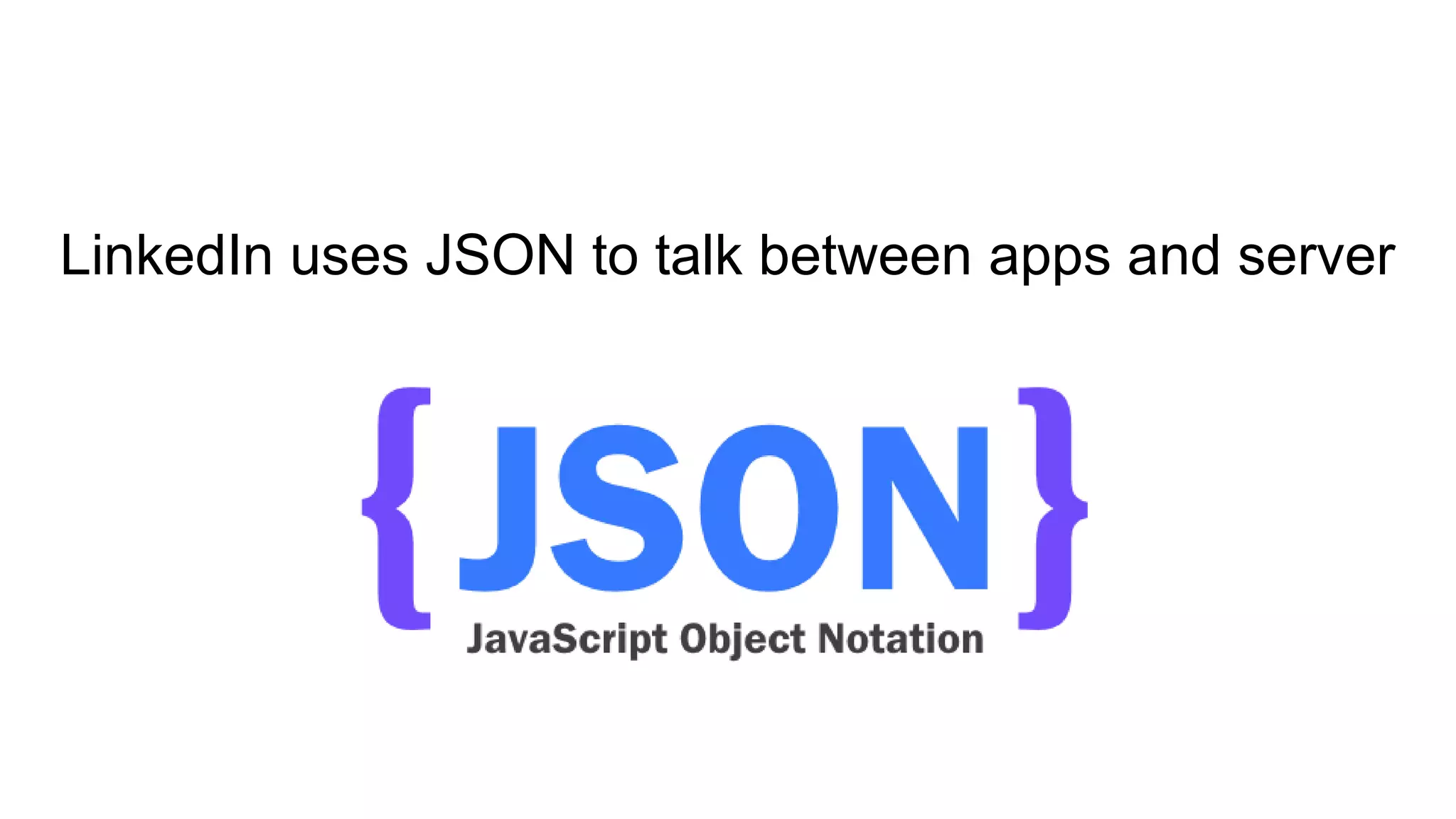LinkedIn uses JSON to talk between apps and server
 