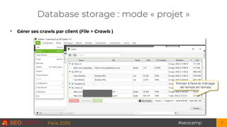 #seocampParis 2020 7
Database storage : mode « projet »
• Gérer ses crawls par client (File > Crawls )
Penser à faire le m...