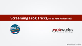 Screaming	Frog	Tricks,	die	du	noch	nicht	kennst	
Download	Version	
 