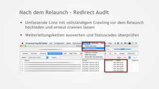 Nach dem Relaunch – Redirect Audit
§  Umfassende Liste mit vollständigem Crawling vor dem Relaunch
hochladen und erneut cr...