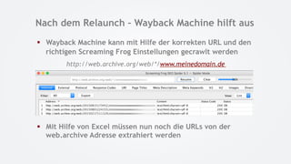 Nach dem Relaunch – Wayback Machine hilft aus
§  Wayback Machine kann mit Hilfe der korrekten URL und den
richtigen Scream...