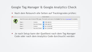 Google Tag Manager & Google Analytics Check
§  Nach dem Relaunch alle Seiten auf Trackingcodes prüfen:
§  Je nach Setup ka...