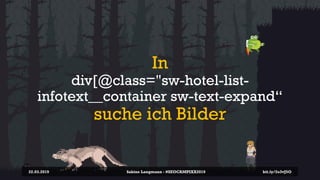In
div[@class="sw-hotel-list-
infotext__container sw-text-expand“
suche ich Bilder
22.03.2019 bit.ly/2o3vJ5OSabine Langman...