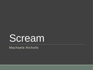 Scream
Machaela Nicholls
 