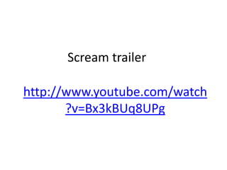 Scream trailer

http://www.youtube.com/watch
       ?v=Bx3kBUq8UPg
 