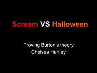 Scream VS Halloween
Proving Burton’s theory
Chelsea Hartley
 