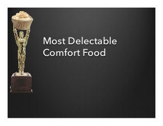 Most Delectable
Comfort Food
 