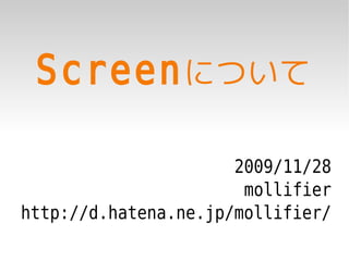 Screen について

                      2009/11/28
                       mollifier
http://d.hatena.ne.jp/mollifier/
 