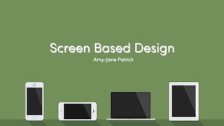 Screen Based Design 
Amy-Jane Patrick 
 
