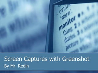Screen Captures with Greenshot,[object Object],By Mr. Redin,[object Object]