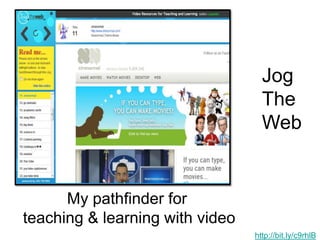 Jog The WebMy pathfinder for teaching & learning with videohttp://bit.ly/c9rhlB
