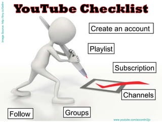 Create an account  Playlist Subscription Channels Groups Follow   www.youtube.com/accordin2jo Image Source: http://tiny.cc/0e8nr 