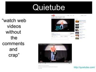 http://quietube.com/ “ watch web videos without  the comments  and  crap” Quietube 