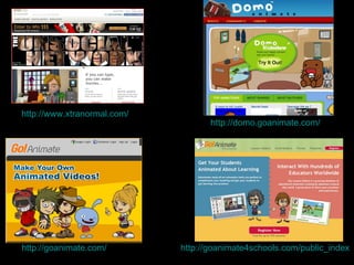 http://www.xtranormal.com/ http://goanimate.com/ http://goanimate4schools.com/public_index http://domo.goanimate.com/ 