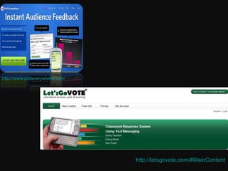 http://www.polleverywhere.com/ http://letsgovote.com/#MainContent 