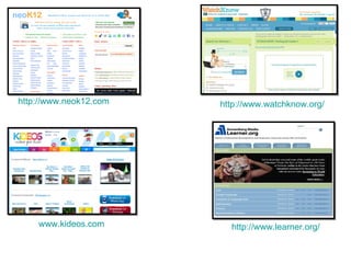 http://www.neok12.com http://www.watchknow.org/ www.kideos.com http://www.learner.org/ 