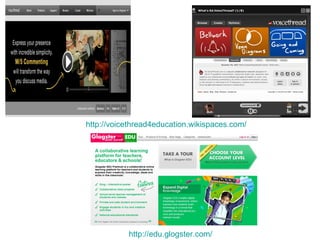 http://voicethread4education.wikispaces.com/ http://edu.glogster.com/ 
