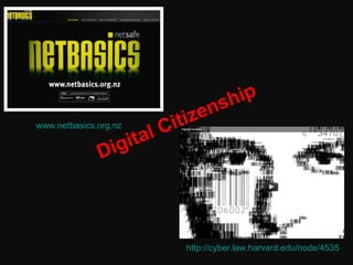 www.netbasics.org.nz http://cyber.law.harvard.edu/node/4535 Digital Citizenship 
