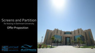 Offer Proposal 
Screens and Partition for leasing in Dammam University 
Offer Proposition  