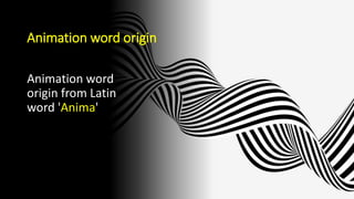 Animation word origin
Animation word
origin from Latin
word 'Anima'
 