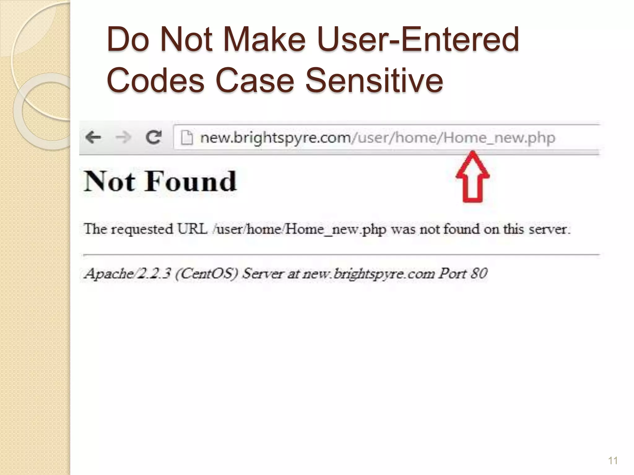 Do Not Make User-Entered
Codes Case Sensitive
 when we visit home page with Capital
‘H’ in URL bar , then the system did
not find the home page.
11
 