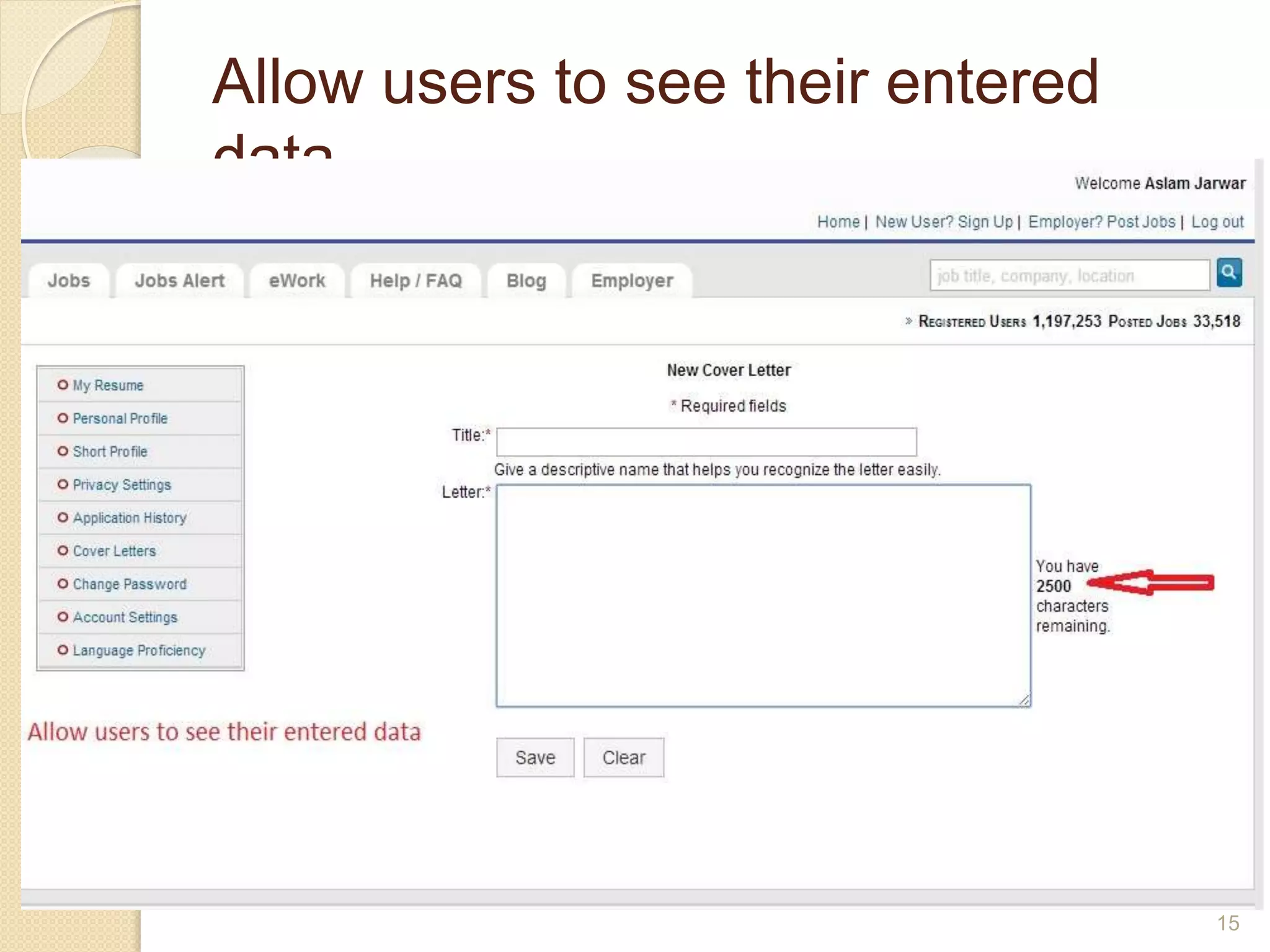 Allow users to see their entered
data
 Create data entry fields that are large
enough to show all of the entered data
without scrolling.
 Users should be able to see their
entire entry at one time.
15
 