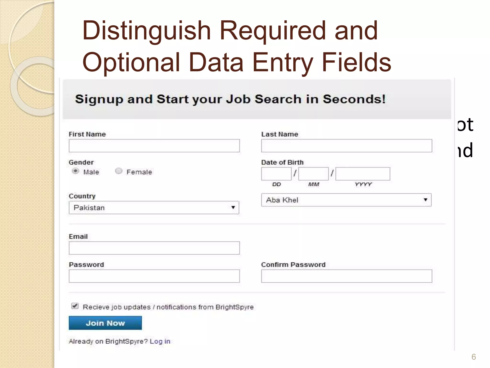 Distinguish Required and
Optional Data Entry Fields
 At the sign up page, the form does not
distinguish between Required and
optional fields. BrightSpyre sign up
6
 
