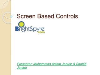 Screen Based Controls
Presenter: Muhammad Aslam Jarwar & Shahid
Janjua
 