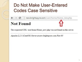 Do Not Make User-Entered
Codes Case Sensitive
 when we visit home page with Capital
‘H’ in URL bar , then the system did
not find the home page.
11
 