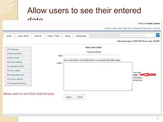 Allow users to see their entered
data
 Create data entry fields that are large
enough to show all of the entered data
without scrolling.
 Users should be able to see their
entire entry at one time.
15
 