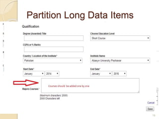 Partition Long Data Items
 Partition long data items into shorter sections for
both data entry and data display.
 Partitioning long data items can aid users in
detecting entry errors, and can reduce erroneous
entries.
 For example, it is easier to enter and verify a
thirteen digit CNIC number when entered as
three groups, XXXXX-XXXXXXX-X.
19
 