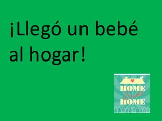 ¡Llegó un bebé
al hogar!
 