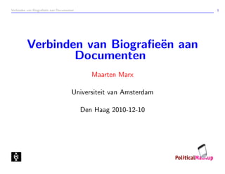 Verbinden van Biograﬁe¨n aan Documenten
                      e                                           1




         Verbinden van Biograﬁe¨n aan
                               e
                 Documenten
                                             Maarten Marx

                                     Universiteit van Amsterdam

                                          Den Haag 2010-12-10
 