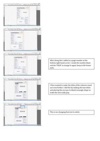 Screen Caps For Contents Page
After doing this I added in a page number at the
bottom right hand corner. I made the number black
and the ‘PAGE’ in orange to again; keep to the house
style.
I then wanted to make the titles of the columns stand
out even further. I did this by making the text white
and placing this on top of a black rectangle shape to
make the text really pop.
This is me changing that text to white.
 