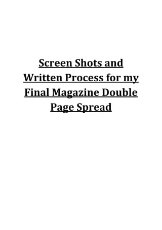 Screen Shots and
Written Process for my
Final Magazine Double
Page Spread
 
