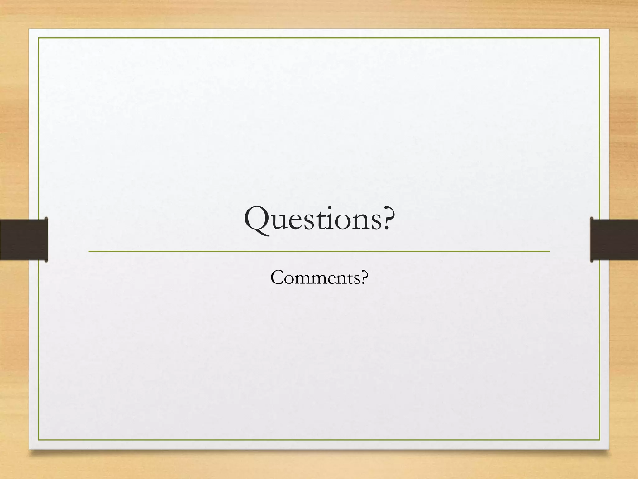 Questions?
 Comments?
 