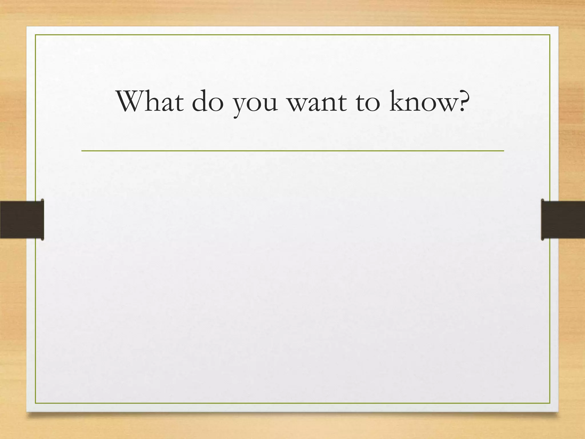 What do you want to know?
 