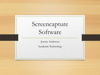 Screencapture
  Software
    Jeremy Anderson
  Academic Technology
 