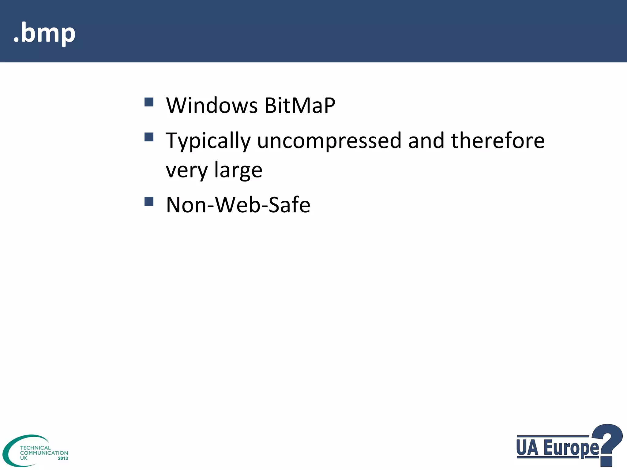 .bmp

 Windows BitMaP
 Typically uncompressed and therefore


very large
Non-Web-Safe

 