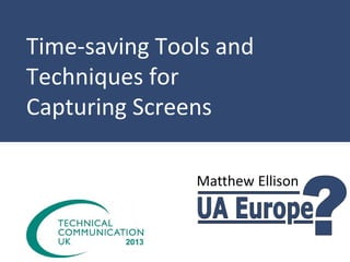 Time-saving Tools and
Techniques for
Capturing Screens
Matthew Ellison

 